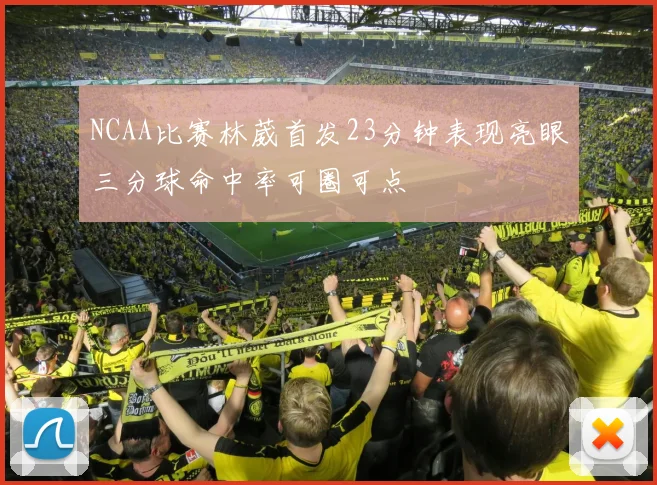 NCAA比赛林葳首发23分钟表现亮眼三分球命中率可圈可点