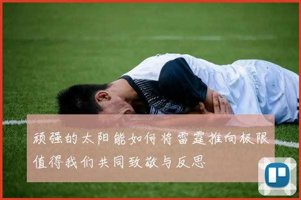 顽强的太阳能如何将雷霆推向极限值得我们共同致敬与反思