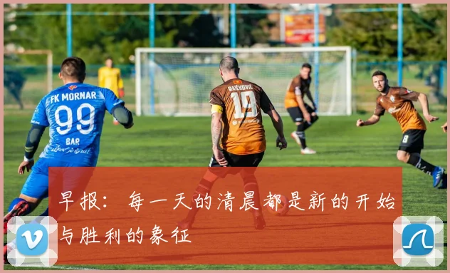 早报：每一天的清晨都是新的开始与胜利的象征